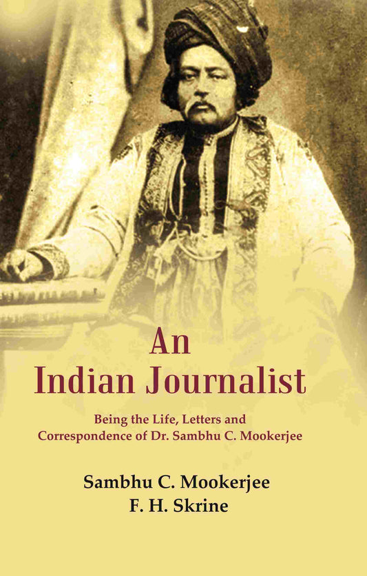 An Indian Journalist: Being the Life, Letters and Correspondence of Dr. Sambhu C. Mookerjee - Gyan Books