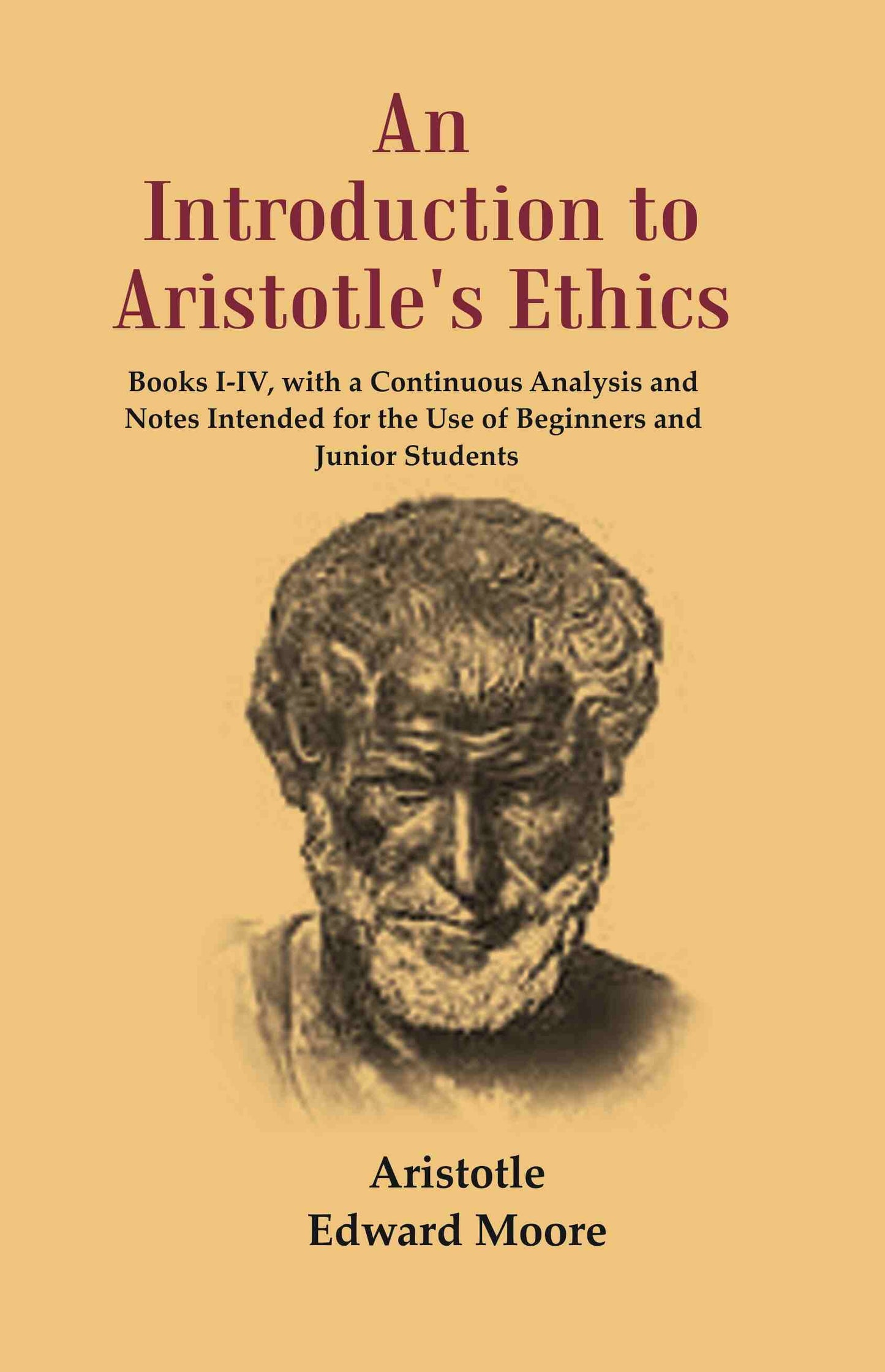 An Introduction To Aristotle'S Ethics: Books I-Iv, With A Continuous Analysis And Notes Intended For The - Gyan Books