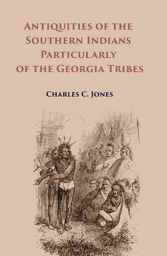 Antiquities of the Southern Indians Particularly of the Georgia Tribes - Gyan Books
