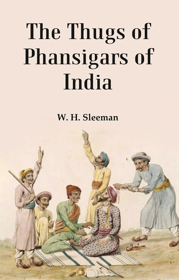 The Thugs of Phansigars of India : Comprising a history of the rise and progress of that extraordinary fraternity of assassins 2nd - Gyan Books - Swadesiicart
