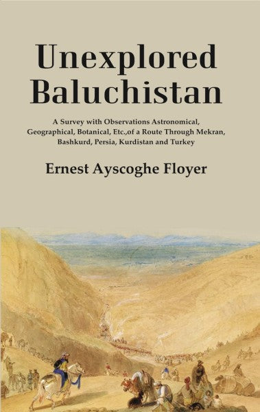 Unexplored Baluchistan: A Survey With Observations Astronomical, Geographical, Botanical, Etc., Of A Route - Gyan Books