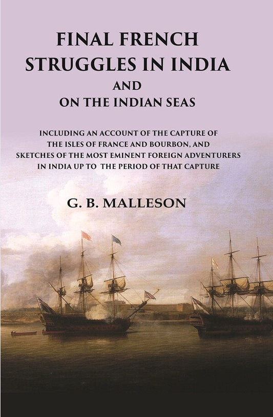 Final French Struggles In India And On The Indian Seas Including An Account Of The Capture Of The Isles - Gyan Books