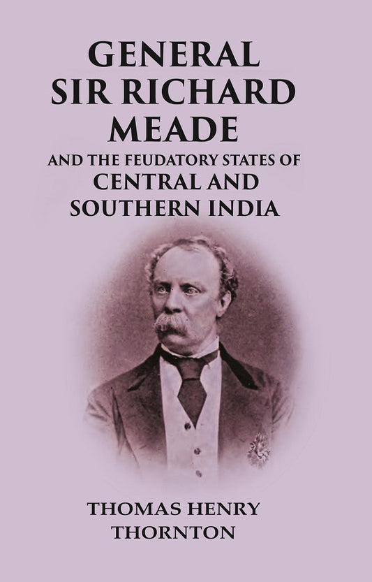 General Sir Richard Meade And the Feudatory States of Central and Southern India - Gyan Books