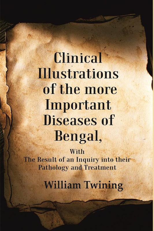 Clinical Illustrations of the more Important Diseases of Bengal: With the Result of an Inquiry into their Pathology and Treatment - Gyan Books