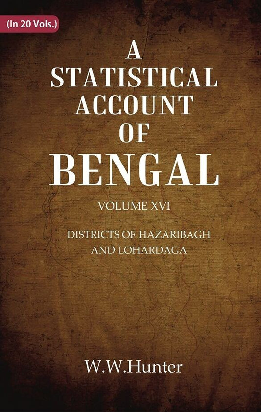 A Statistical Account of Bengal : DISTRICTS OF HAZARIBAGH AND LOHARDAGA 16th - Gyan Books