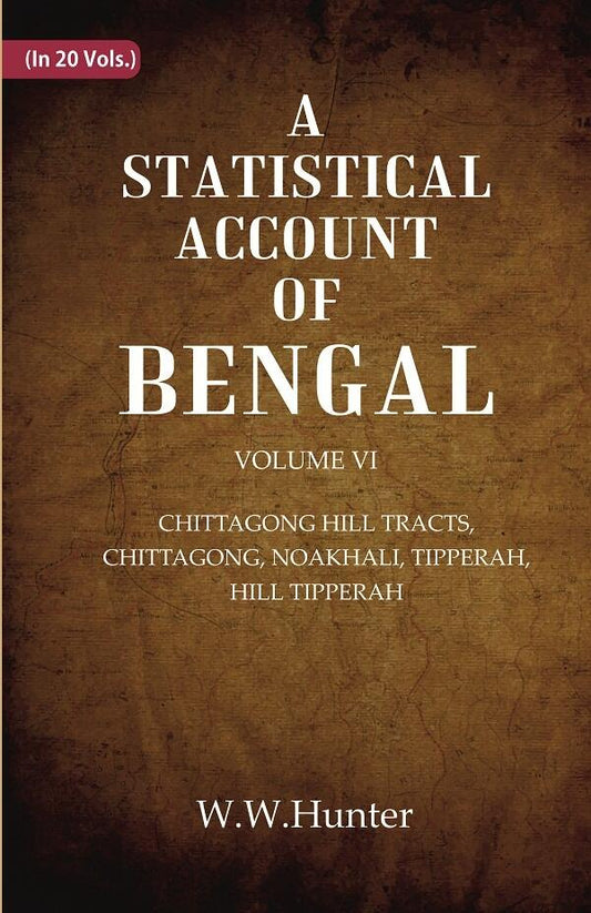A Statistical Account of Bengal : CHITTAGONG HILL TRACTS, CHITTAGONG, NOAKHALI, TIPPERAH, HILL TIPPERAH 6th - Gyan Books