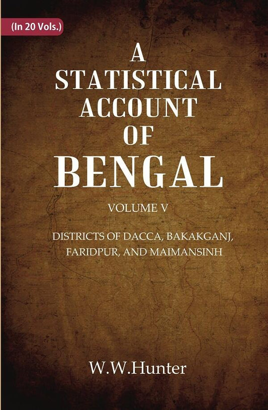 A Statistical Account of Bengal : DISTRICTS OF DACCA, BAKAKGANJ, FARIDPUR, AND MAIMANSINH 5th - Gyan Books
