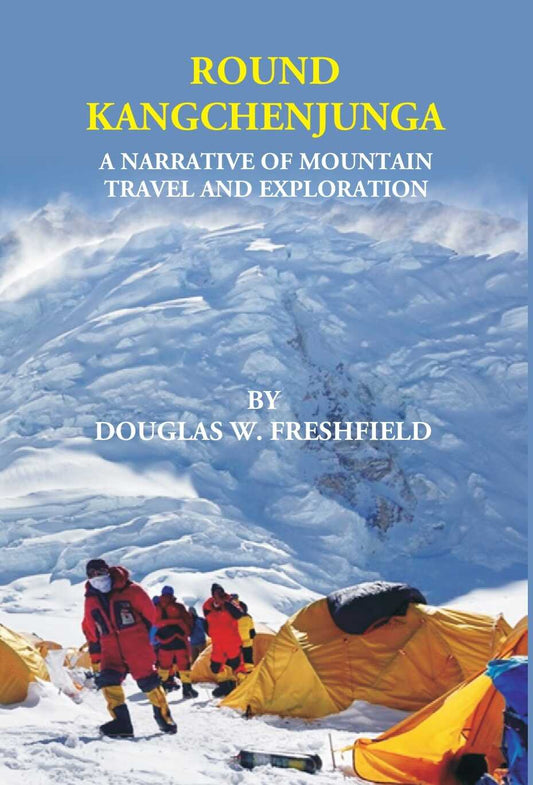 ROUND KANGCHENJUNGA: A NARRATIVE OF MOUNTAIN TRAVEL AND EXPLORATION - Gyan Books