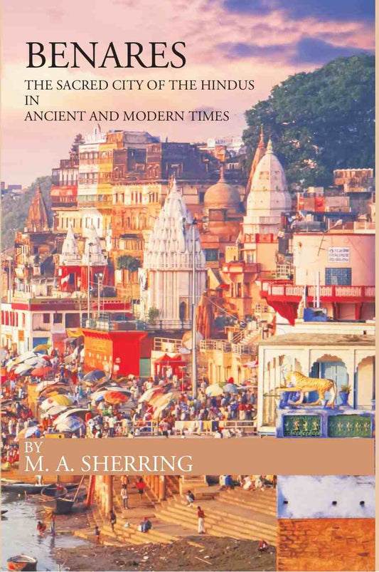 BENARES THE SACRED CITY OF THE HINDUS IN ANCIENT AND MODERN TIMES - Gyan Books