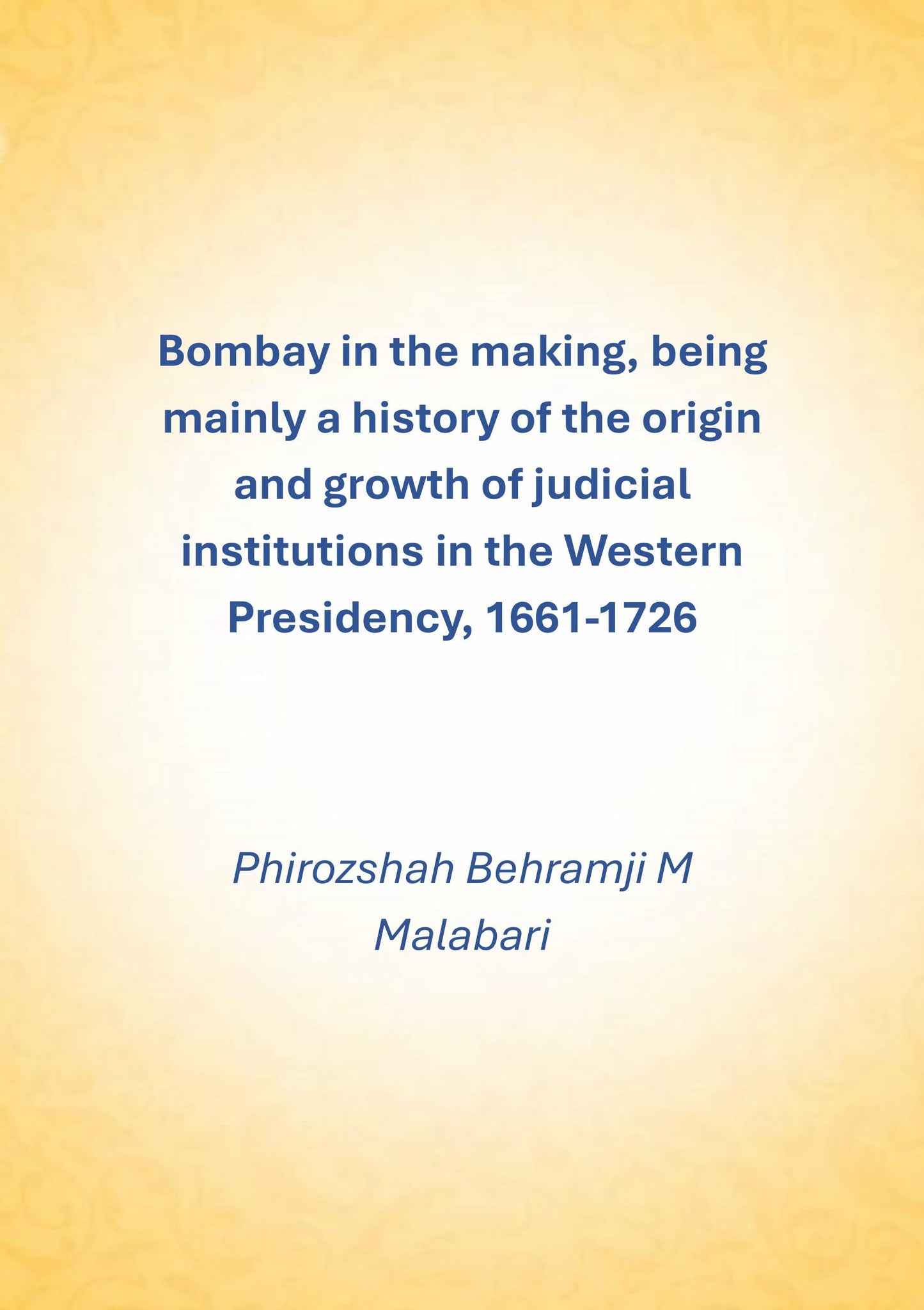 Bombay In The Making: Being Mainly A History Of The Origin And Growth Of Judicial Institutions In The Western Presidency, 1661-1726 - Gyan Books