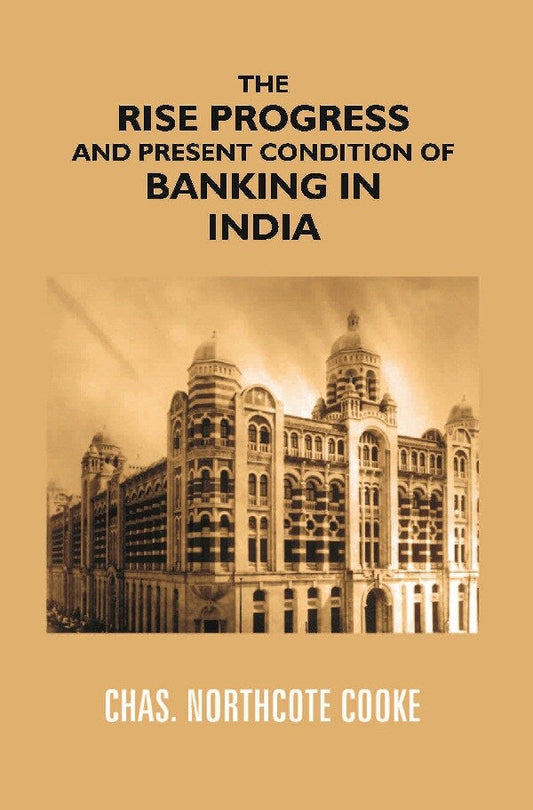 The Rise Progress and Present Condition of Banking in India - Gyan Books