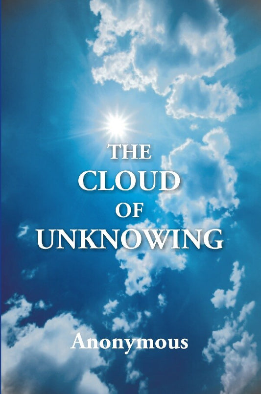 The Cloud of Unknowing : a Book of Contemplation the Which Is Called the Cloud of Unknowing, in the Which a Soul Is Oned With God - Gyan Books