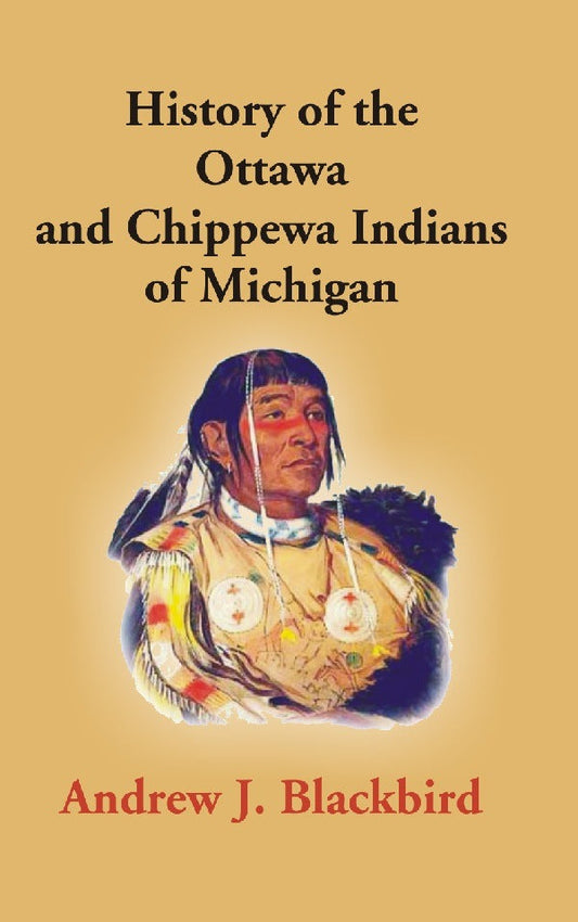 History of the Ottawa and Chippewa Indians of Michigan: a Grammar of Their Language, and Personal and Family History of the Author - Gyan Books