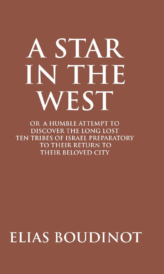 A Star In The West Or A Humble Attempt To Discover The Long Lost Ten Tribes Of Israel, Preparatory To Their - Gyan Books