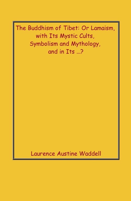 The Buddhism of Tibet: Or Lamaism, With Its Mystic Cults, Symbolism and Mythology, and in Its . - Gyan Books - Swadesiicart
