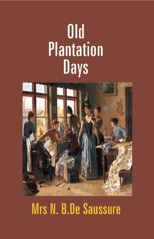 Old Plantation Days: Being Recollections of Southern Life Before the Civil War - Gyan Books