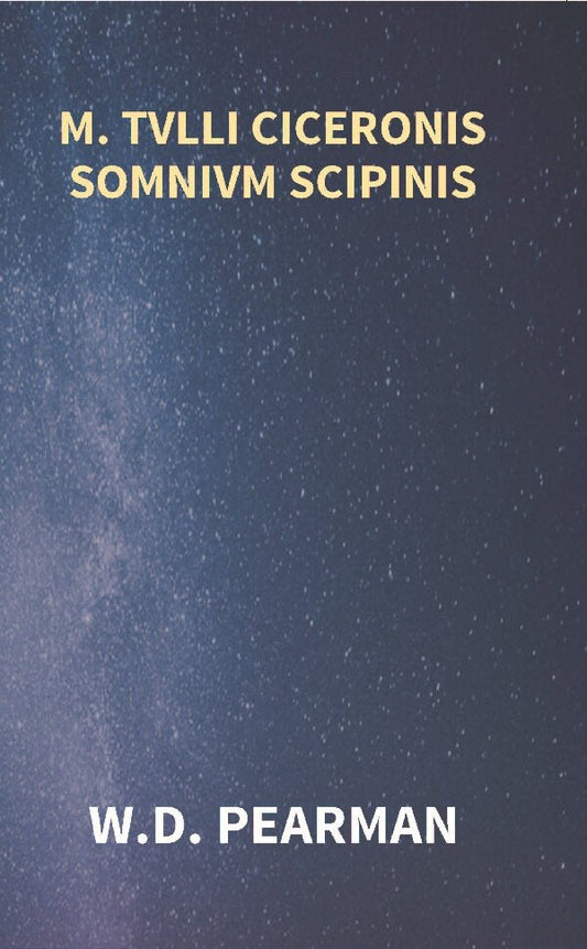 M. Tvlli Ciceronis Somnivm Scipinis the Dream of Scipio Africanus Minor, Being the Epilogue of Cicero's Treatise On Polity - Gyan Books