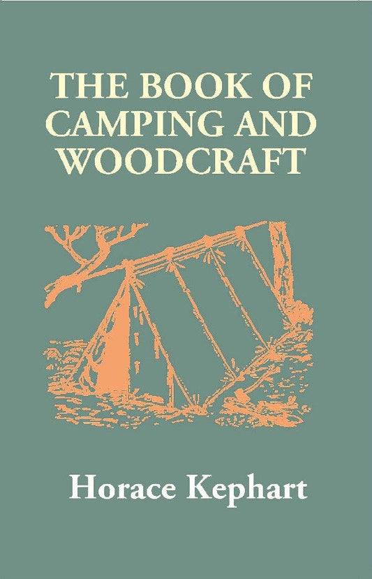 The Book of Camping and Woodcraft: a Guidebook For Those Who Travel in the Wilderness - Gyan Books