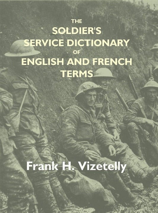 The Soldier'S Service Dictionary Of English And French Terms, Embracing 10,000 Military, Naval, - Gyan Books