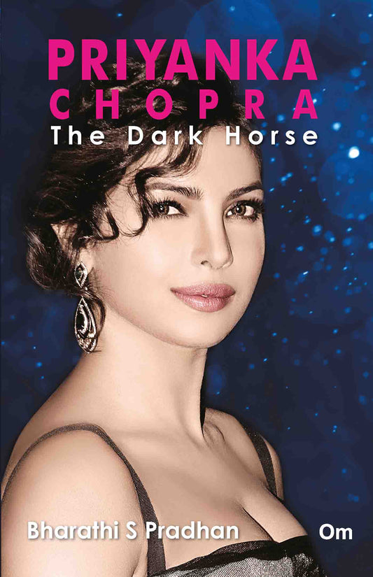 Priyanka Chopra : The Dark Horse by Bharathi S. Pradhan - Om Books