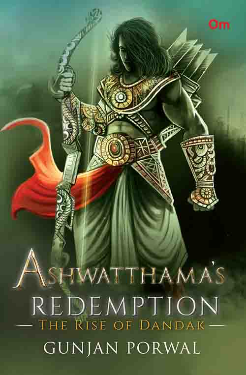 Ashwatthama's Redemption Book 1 : The Rise of Dandak by Gunjan Porwal - Om Books