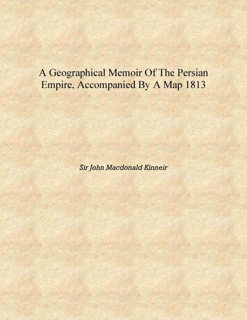 A geographical memoir of the Persian empire, accompanied by a map - Gyan Books