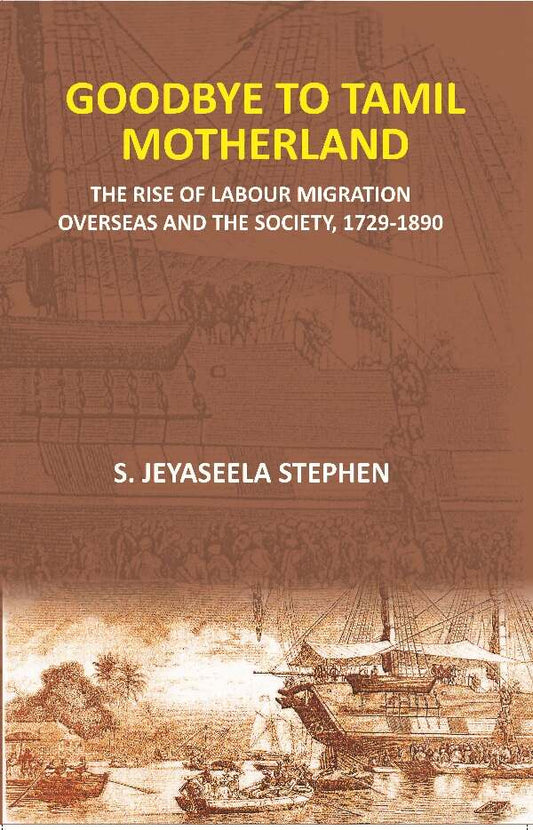 Goodbye to Tamil Motherland: The Rise of Labour Migration Overseas and the Society, 1729-1890 - Gyan Books