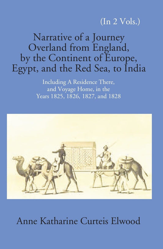 Narrative Of A Journey Overland From England: By The Continent Of Europe, Egypt, And The Red Sea To India Including A Residence There, And Voyage Home, In The Years 1825, 1826, 1827, And 1828 2 Vols. Set - Gyan Books