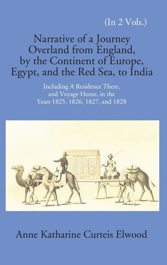Narrative Of A Journey Overland From England: By The Continent Of Europe, Egypt, And The Red Sea To India Including A Residence There, And Voyage Home, In The Years 1825, 1826, 1827, And 1828 Vol. 2nd - Gyan Books