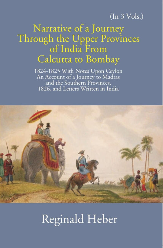 Narrative Of A Journey Through The Upper Provinces Of India From Calcutta To Bombay 1824-1825: With Notes Upon Ceylon 3 Vols. Set - Gyan Books