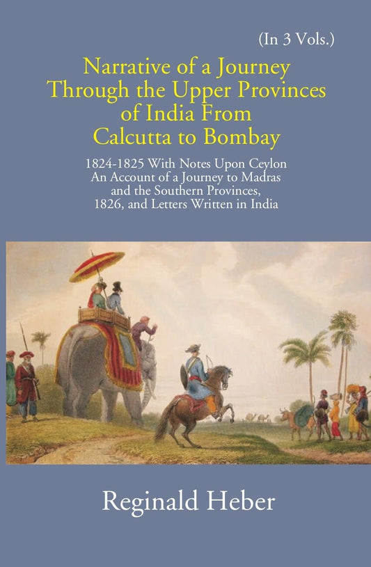 Narrative Of A Journey Through The Upper Provinces Of India From Calcutta To Bombay 1824-1825: With Notes Upon Ceylon Vol. 1st - Gyan Books
