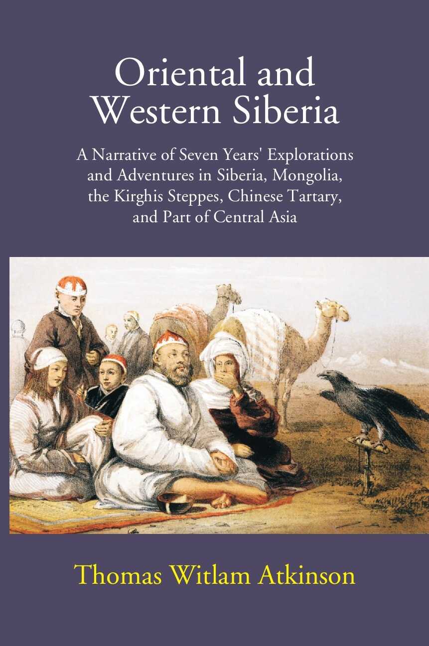Oriental And Western Siberia: A Narrative Of Seven Years Explorations And Adventures In Siberia, Mongolia, The Kirghis Steppes, Chinese Tartary, And Part Of Central Asia - Gyan Books - Swadesiicart