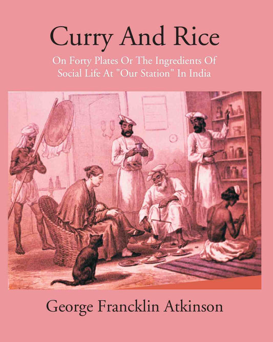 Curry & Rice On Forty Plates Or The Ingredients Of Social Life At “Our Station” In India - Gyan Books - Swadesiicart