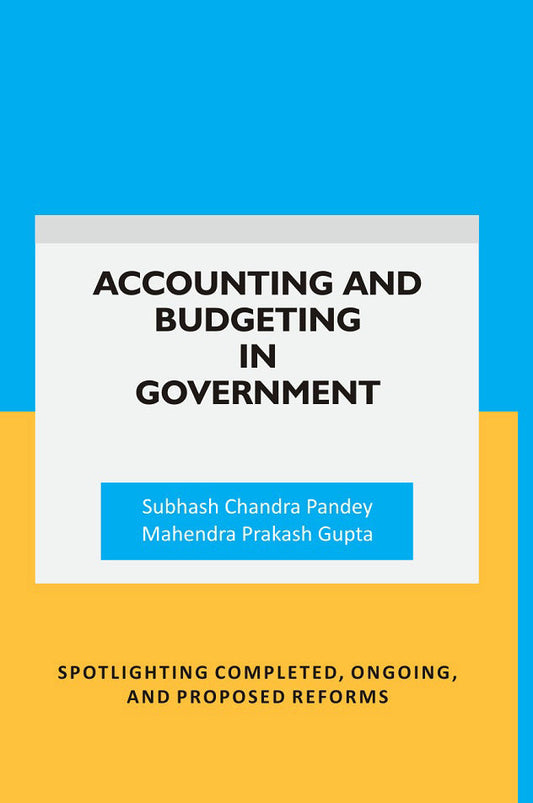 Accounting and Budgeting in Government: Spotlighting completed, ongoing, and proposed reforms - Gyan Books
