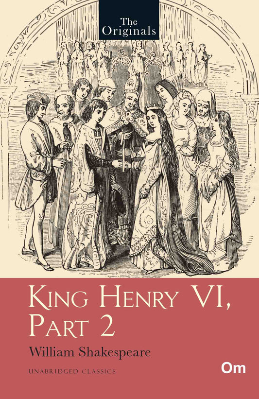 The Originals King Henry VI, Part -2 - Unabridged English Classics - Shakespeare Drama by William Shakespeare - Om Books