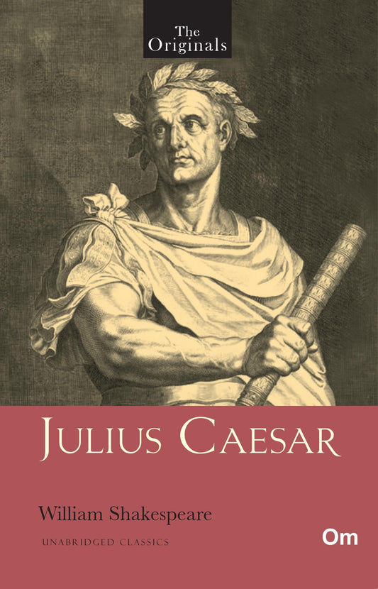 Julius Caesar - Unabridged Classics for William Shakespeare - The Originals by William ShakeSpeare - Om Books
