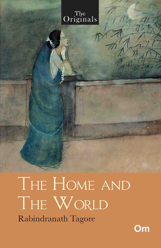 The Originals The Home and The World - Unabridged English Classics - Rabindranath Tagore Novels by Rabindranath Tagore - Om Books