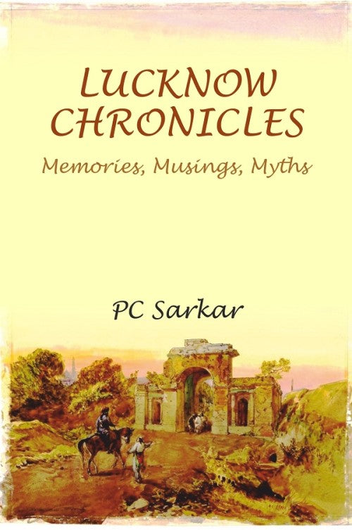 LUCKNOW CHRONICLES: Memories, Musings, Myths - Gyan Books - Swadesiicart