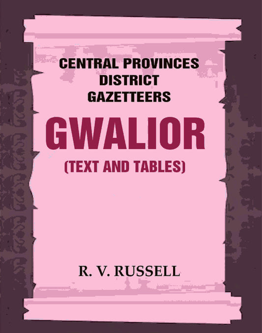 Central Provinces District Gazetteers: Gwalior (Text and Tables) 24th, Vol. I, Pt. I - Gyan Books