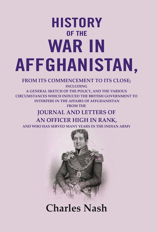 History Of The War In Affghanistan: From Its Commencement To Its Close; Including A General Sketch Of The - Gyan Books