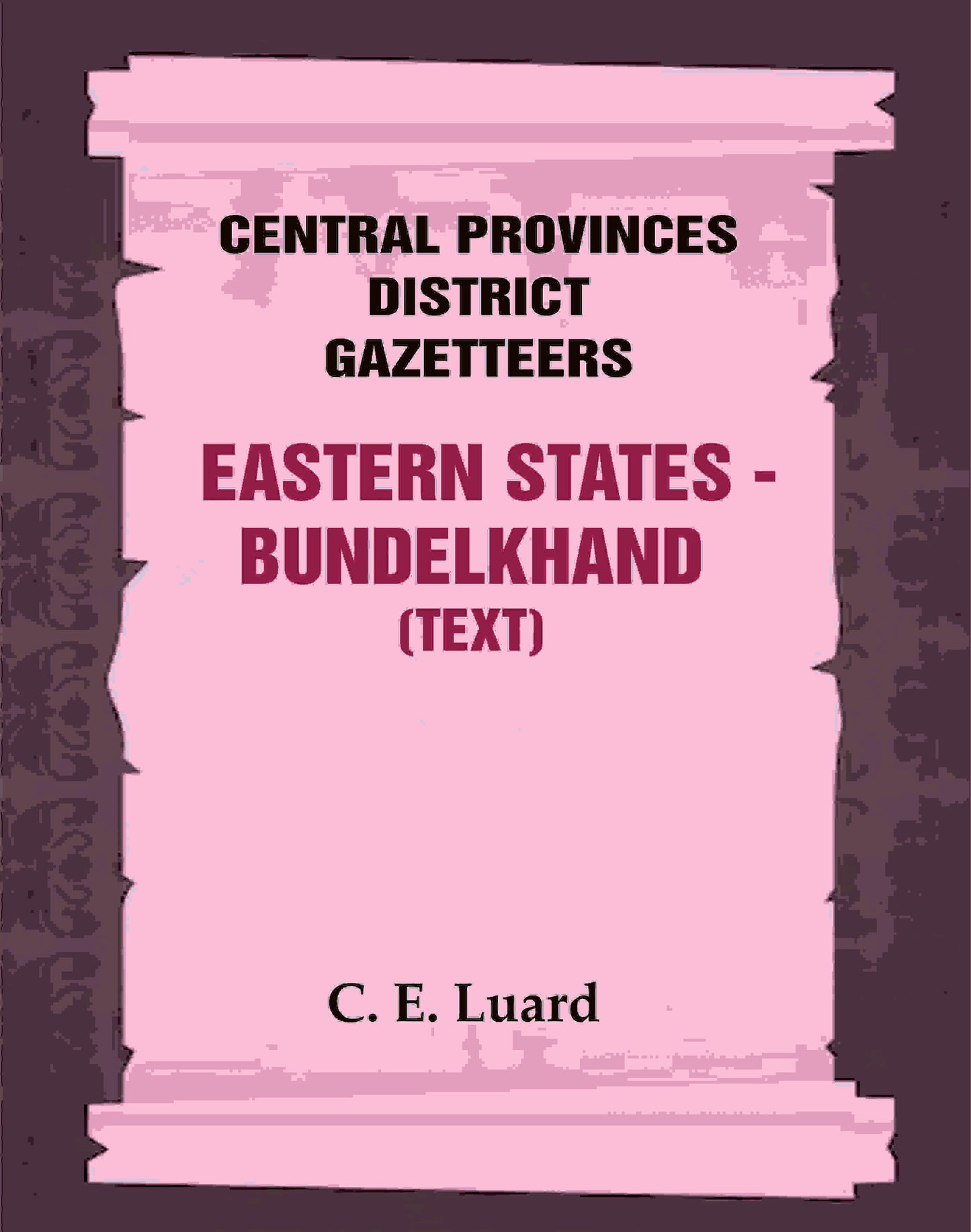 Central Provinces District Gazetteers: Eastern States - Bundelkhand (Text) 29th, Vol. VI, Pt. A - Gyan Books