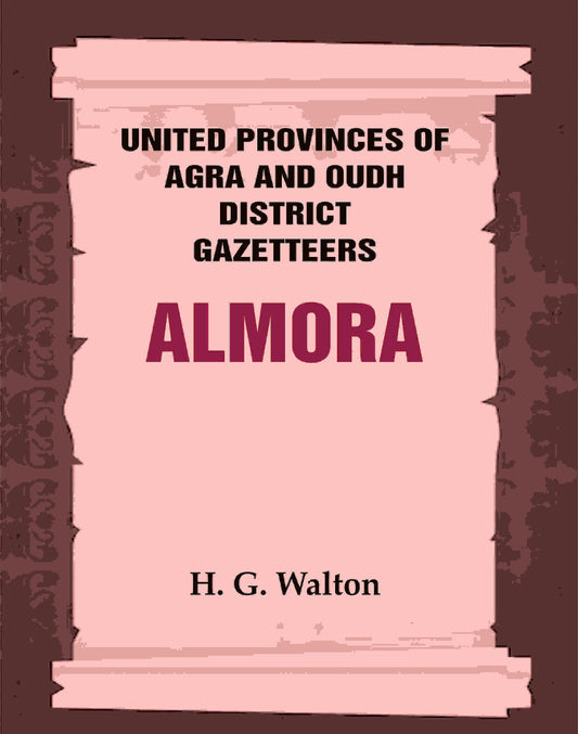 United Provinces of Agra and Oudh District Gazetteers: Almora Vol. IV - Gyan Books
