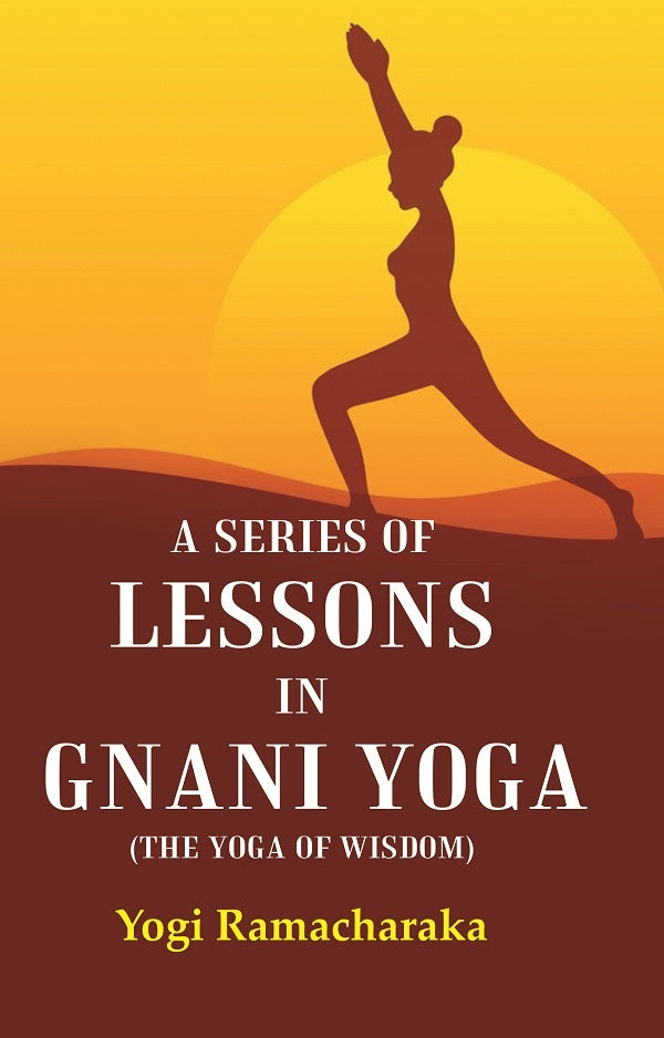 A Series of Lessons in Gnani Yoga (The Yoga of Wisdom) - Gyan Books