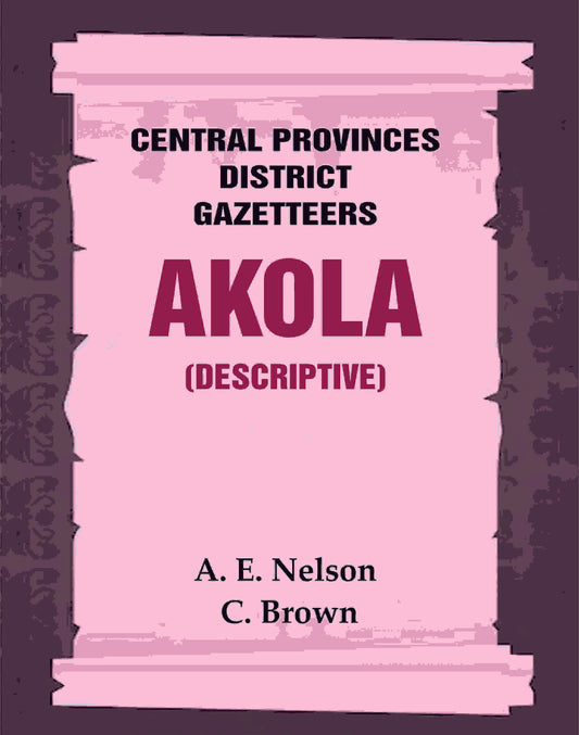 Central Provinces District Gazetteers: Akola (Descriptive) 1st, Vol. A - Gyan Books - Swadesiicart