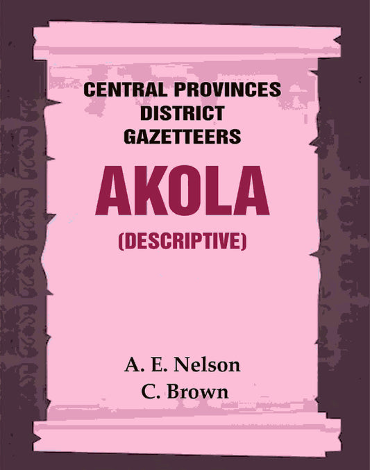 Central Provinces District Gazetteers: Akola (Descriptive) 1st, Vol. A - Gyan Books