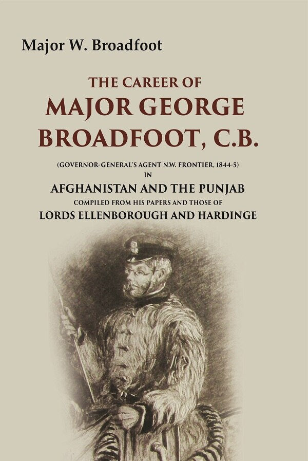 The Career Of Major George Broadfoot, C.B.: (Governor-General'S Agent N.W. Frontier, 18445) In Afghanistan - Gyan Books - Swadesiicart