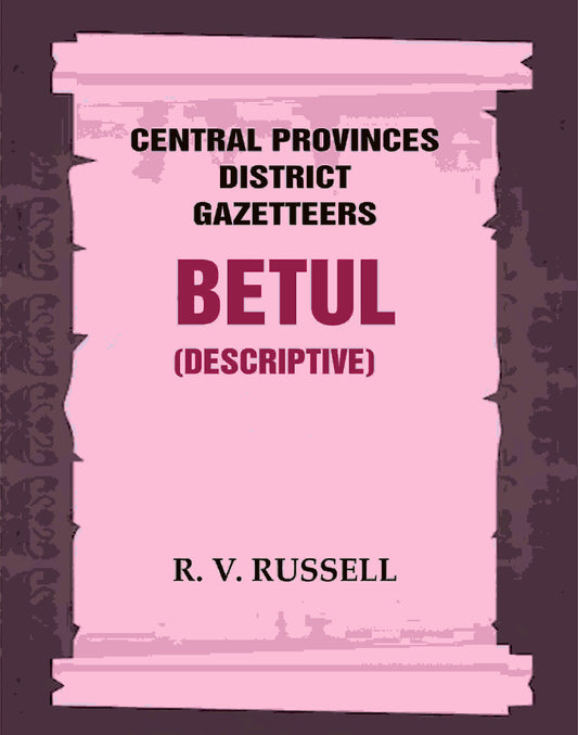 Central Provinces District Gazetteers: Betul (Descriptive) 4th, Vol. A - Gyan Books