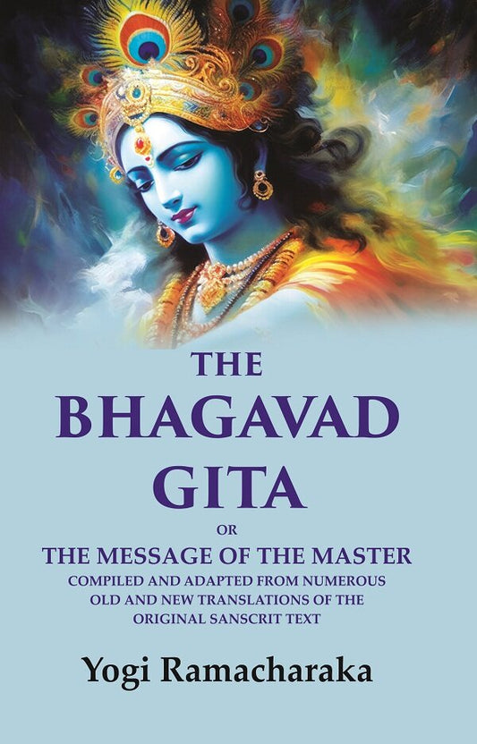The Bhagavad Gita: Or the Message of the Master Compiled and Adapted from Numerous old and new Translations of the Original Sanscrit Text - Gyan Books