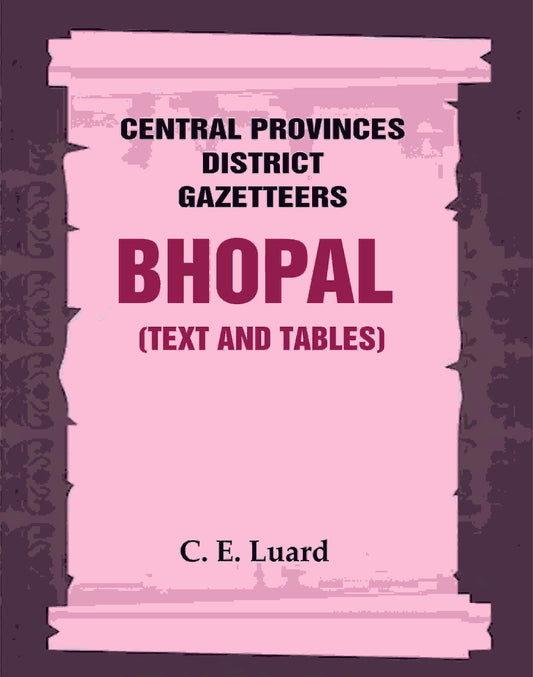 Central Provinces District Gazetteers: Bhopal (Text and Tables) 26th, Vol. III - Gyan Books - Swadesiicart