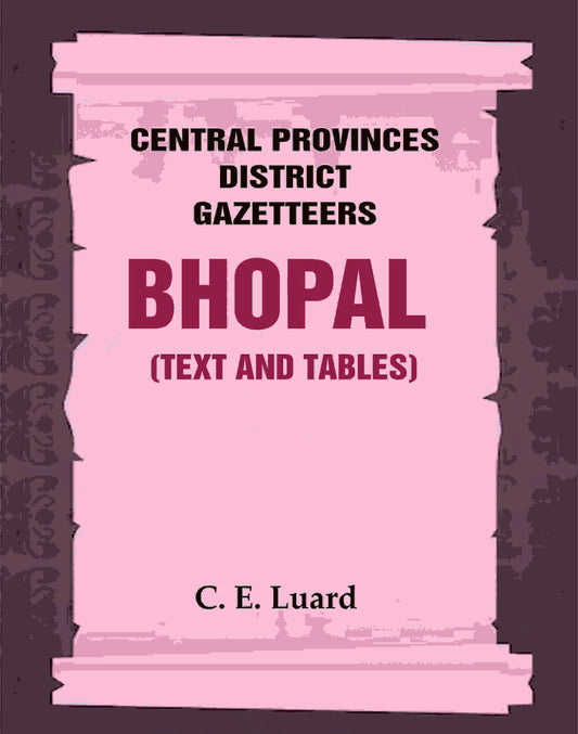 Central Provinces District Gazetteers: Bhopal (Text and Tables) 26th, Vol. III - Gyan Books